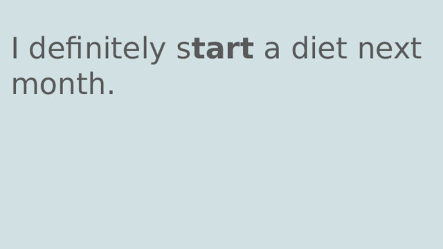 I definitely s tart a diet next month. 