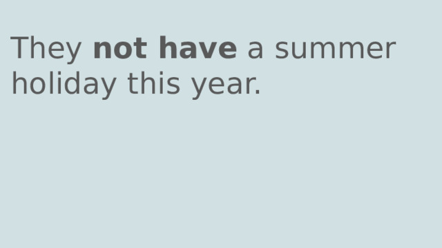 They not have a summer holiday this year. 