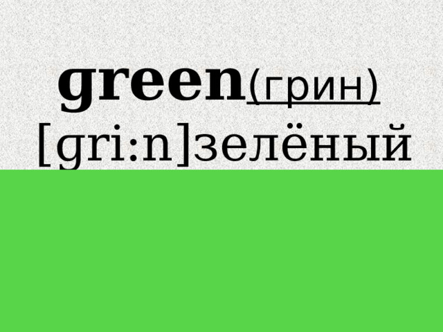 ɡreen (грин)     [ɡri:n]зелёный 