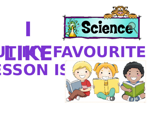 I like But my favourite Lesson is 
