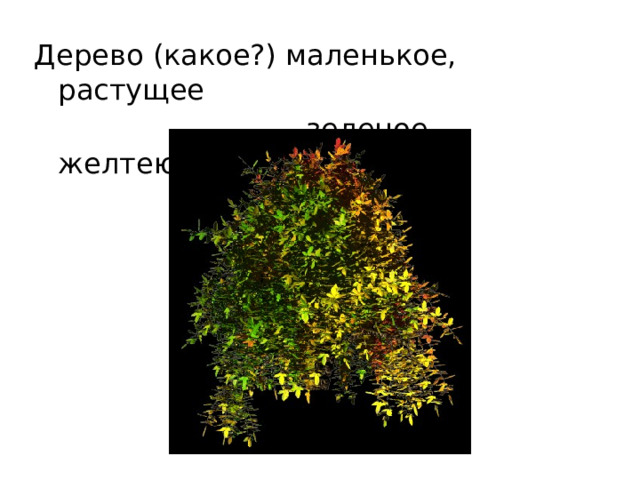 Дерево (какое?) маленькое, растущее  зеленое, желтеющее 