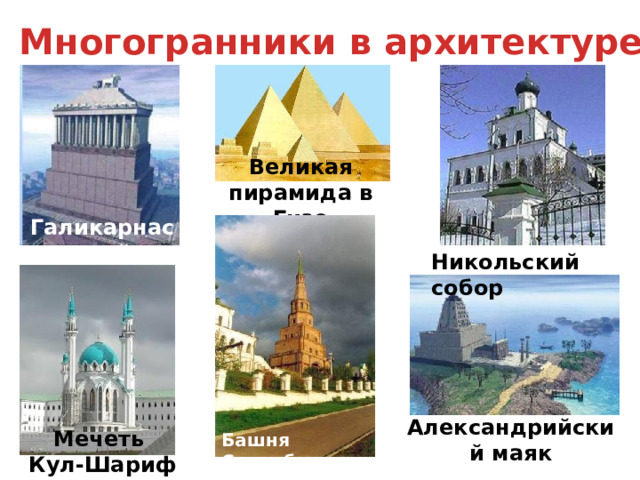 Многогранники в архитектуре. Великая пирамида в Гизе Галикарнасский мавзолей Никольский собор Александрийский маяк Мечеть Кул-Шариф Башня Сююмбике 