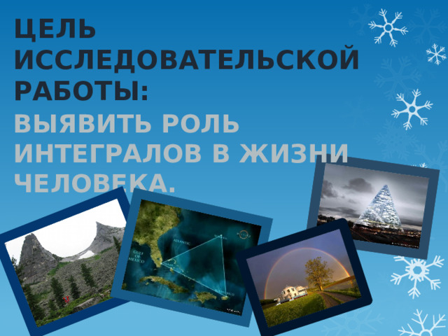 Цель исследовательской работы: Выявить роль интегралов в жизни человека. 