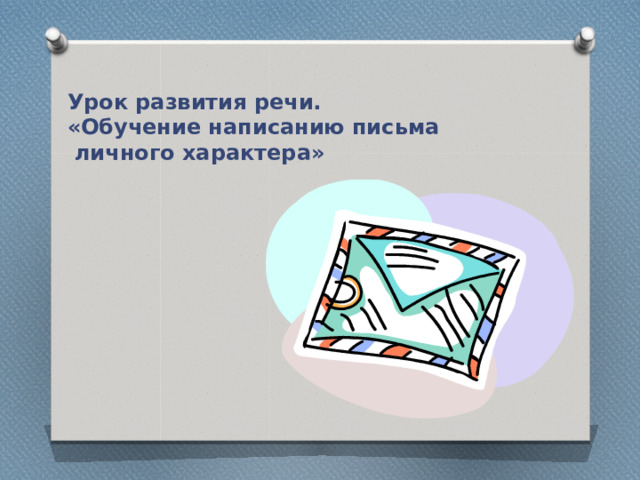 Урок развития речи. «Обучение написанию письма  личного характера» 
