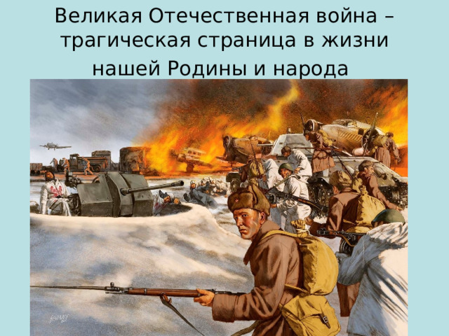 Великая Отечественная война – трагическая страница в жизни нашей Родины и народа  