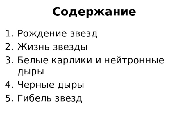 Содержание Рождение звезд Жизнь звезды Белые карлики и нейтронные дыры Черные дыры Гибель звезд 