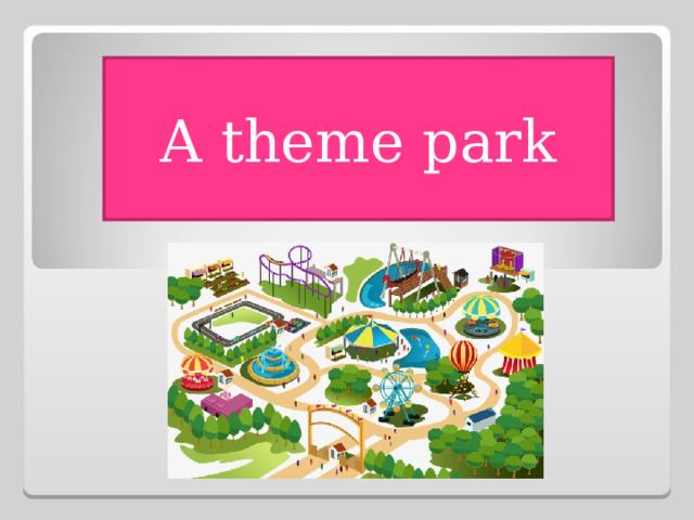 A theme park 