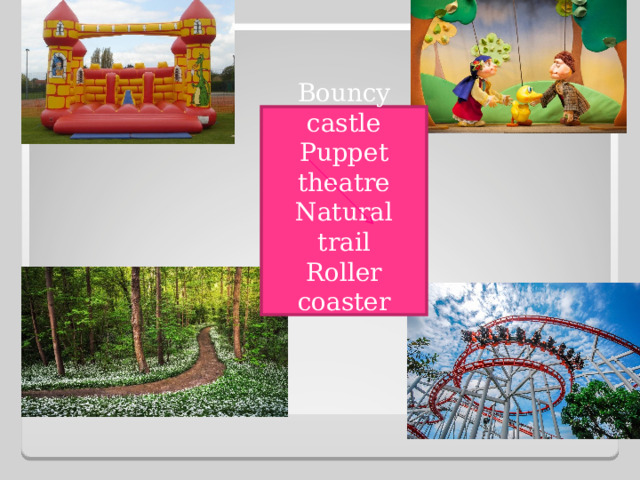 Bouncy castle Puppet theatre Natural trail Roller coaster 