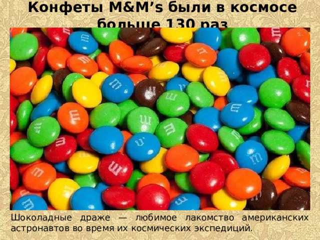 Конфеты M&M’s были в космосе больше 130 раз Шоколадные драже — любимое лакомство американских астронавтов во время их космических экспедиций.  