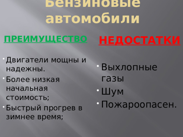 Бензиновые автомобили ПРЕИМУЩЕСТВО НЕДОСТАТКИ   Двигатели мощны и надежны. Более низкая начальная стоимость; Быстрый прогрев в зимнее время; Выхлопные газы Шум Пожароопасен.   