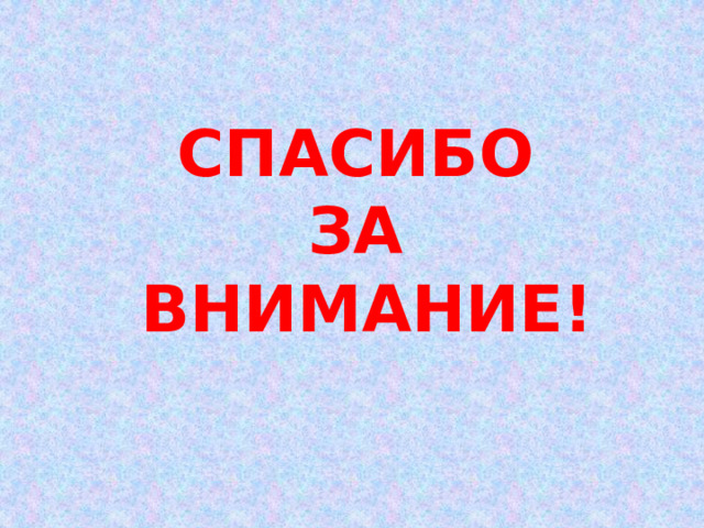 СПАСИБО  ЗА  ВНИМАНИЕ! 