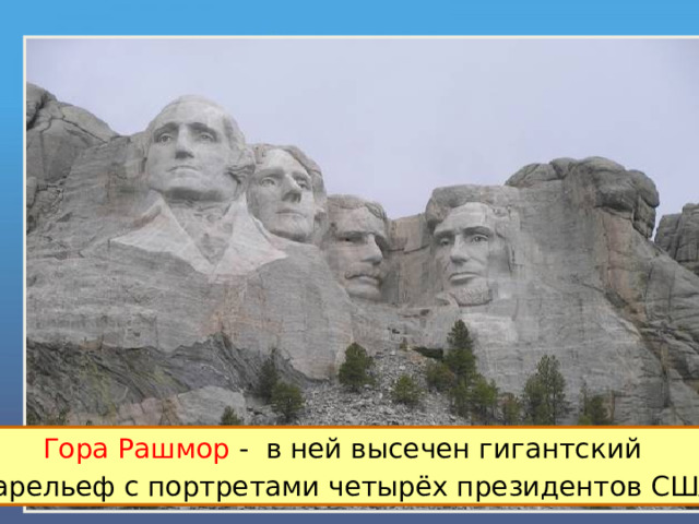 Миссисипи – самая длинная река Северной Америки. Великие озёра. Знаменитый-Ниагарский водопад Гора Мак-Кинли – самая высокая гора Северной Америки (6194 метра)  Гора Рашмор - в ней высечен гигантский барельеф с портретами четырёх президентов США 