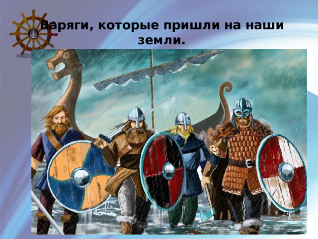 Варяги, которые пришли на наши земли.   