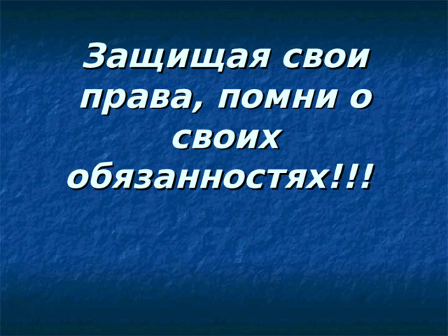      Защищая свои права, помни о своих обязанностях!!!   