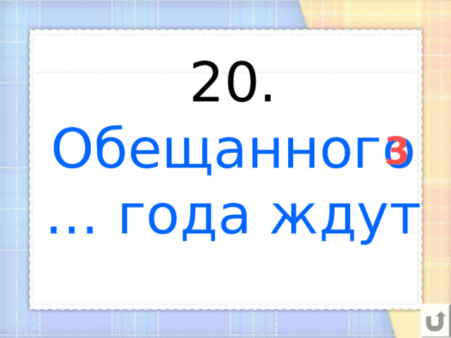 20. Обещанного … года ждут   3 