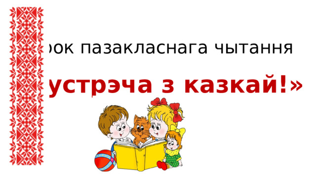 Урок пазакласнага чытання «Сустрэча з казкай!» 