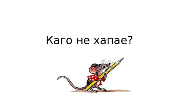 Каго не хапае? 