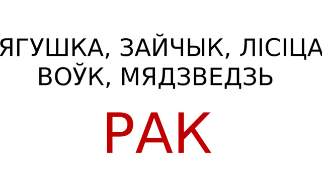 ЛЯГУШКА, ЗАЙЧЫК, ЛІСІЦА, ВОЎК, МЯДЗВЕДЗЬ РАК 