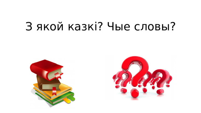 З якой казкі? Чые словы? 
