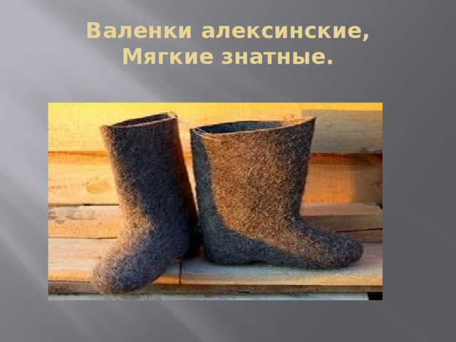Валенки алексинские,  Мягкие знатные. 