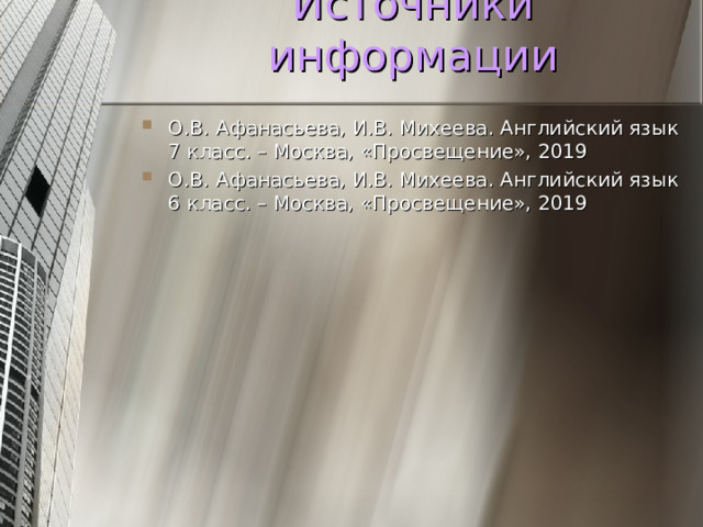 Источники информации О.В. Афанасьева, И.В. Михеева. Английский язык 7 класс. – Москва, «Просвещение», 2019 О.В. Афанасьева, И.В. Михеева. Английский язык 6 класс. – Москва, «Просвещение», 2019  