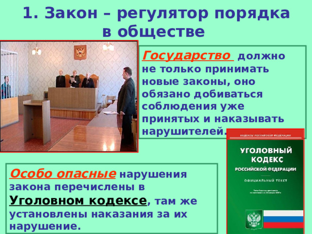 1. Закон – регулятор порядка в обществе Государство должно не только принимать новые законы, оно обязано добиваться соблюдения уже принятых и наказывать нарушителей. Особо опасные нарушения закона перечислены в Уголовном кодексе , там же установлены наказания за их нарушение. 