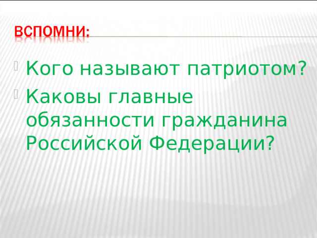 Кого называют патриотом? Каковы главные обязанности гражданина Российской Федерации? 