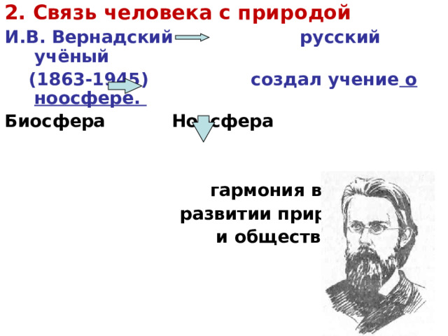 2. Связь человека с природой И.В. Вернадский русский учёный  (1863-1945) создал учение о ноосфере. Биосфера Ноосфера    гармония в  развитии природы  и общества  