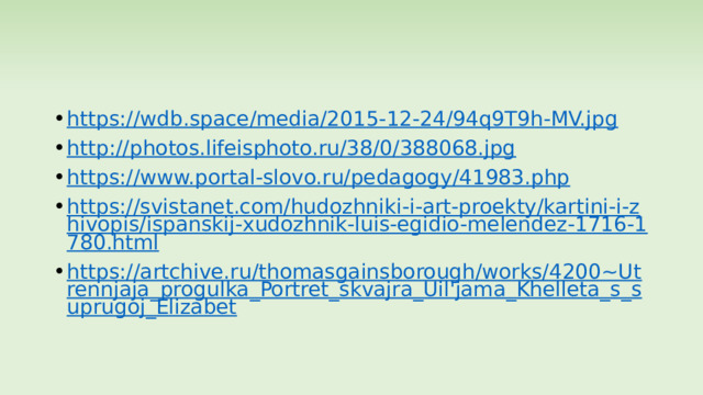 https://wdb.space/media/2015-12-24/94q9T9h-MV.jpg http://photos.lifeisphoto.ru/38/0/388068.jpg https://www.portal-slovo.ru/pedagogy/41983.php https://svistanet.com/hudozhniki-i-art-proekty/kartini-i-zhivopis/ispanskij-xudozhnik-luis-egidio-melendez-1716-1780.html https://artchive.ru/thomasgainsborough/works/4200~Utrennjaja_progulka_Portret_skvajra_Uil'jama_Khelleta_s_suprugoj_Elizabet 
