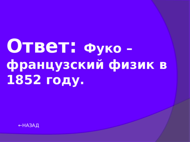 Ответ: Фуко – французский физик в 1852 году. ← НАЗАД 