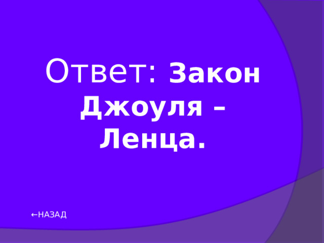 Ответ: Закон Джоуля – Ленца. ← НАЗАД 