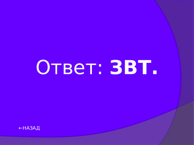 Ответ: ЗВТ. ← НАЗАД 