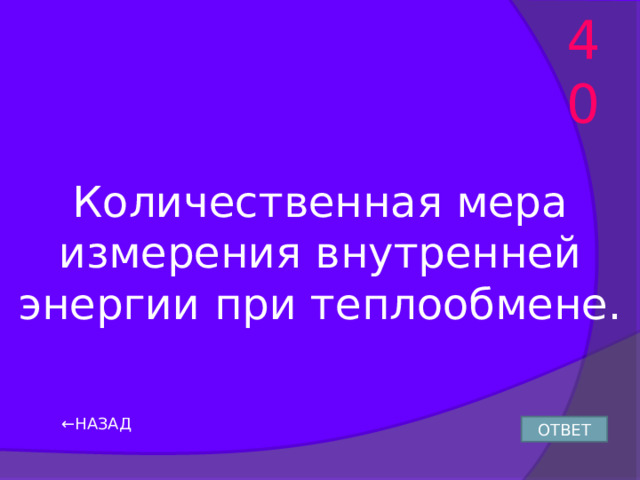 40 Количественная мера измерения внутренней энергии при теплообмене. ← НАЗАД ОТВЕТ 