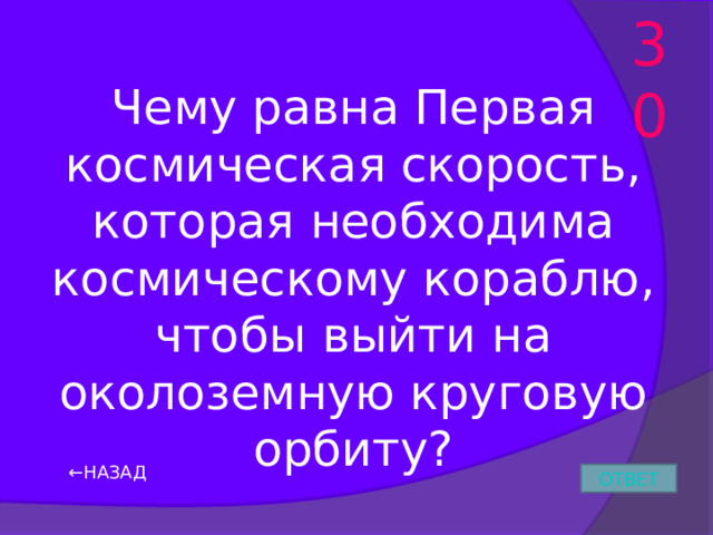 30 Чему равна Первая космическая скорость, которая необходима космическому кораблю, чтобы выйти на околоземную круговую орбиту? ← НАЗАД ОТВЕТ 