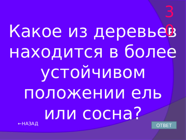 30 Какое из деревьев находится в более устойчивом положении ель или сосна? ← НАЗАД ОТВЕТ 