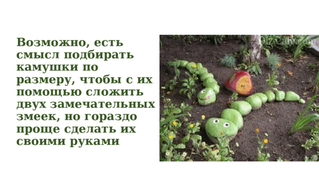 Возможно, есть смысл подбирать камушки по размеру, чтобы с их помощью сложить двух замечательных змеек, но гораздо проще сделать их своими руками 