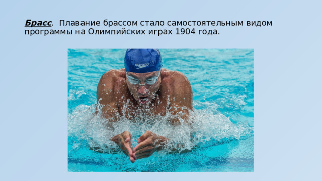 Брасс . Плавание брассом стало самостоятельным видом программы на Олимпийских играх 1904 года. 