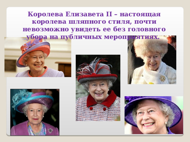 Королева Елизавета II – настоящая королева шляпного стиля, почти невозможно увидеть ее без головного убора на публичных мероприятиях. 