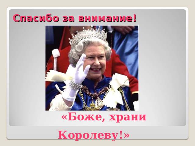 Спасибо за внимание!  «Боже, храни Королеву!»  