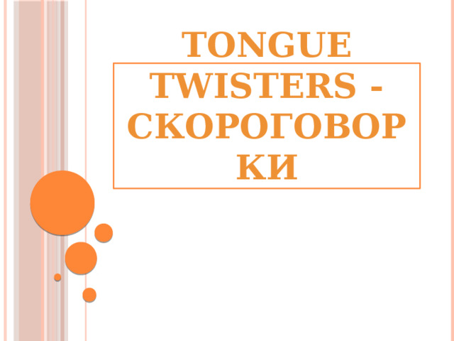 TONGUE TWISTERS -  СКОРОГОВОРКИ 
