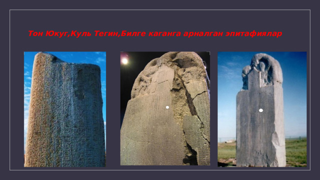  Тон Юкуг,Куль Тегин,Билге каганга арналган эпитафиялар    