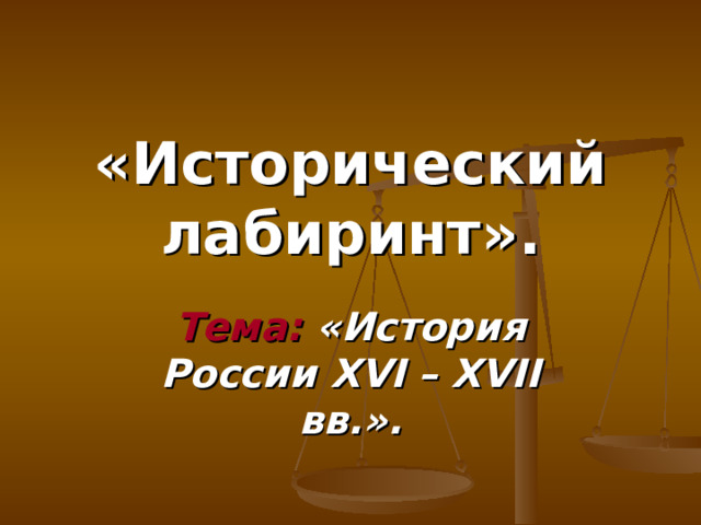 «Исторический лабиринт». Тема: «История России XVI – XVII вв.». 