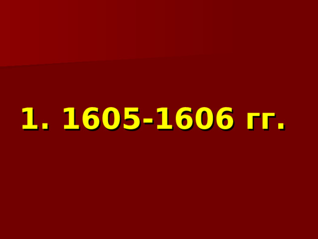  1. 1605-1606 гг. 
