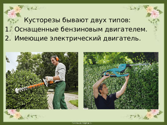  Кусторезы бывают двух типов: Оснащенные бензиновым двигателем. Имеющие электрический двигатель. 