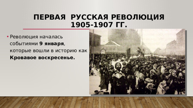 Первая русская революция 1905-1907 гг. Революция началась событиями 9 января , которые вошли в историю как Кровавое воскресенье. 