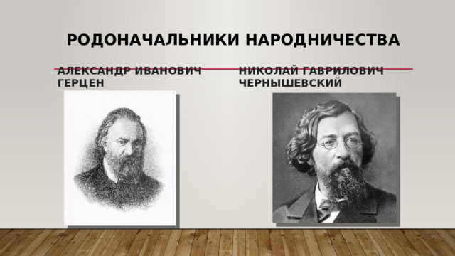 Родоначальники народничества Николай Гаврилович Чернышевский Александр Иванович Герцен 