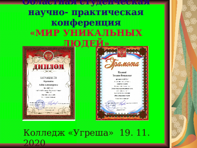 Областная студенческая научно- практическая конференция  «МИР УНИКАЛЬНЫХ ЛЮДЕЙ» Колледж «Угреша» 19. 11. 2020  