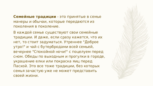  Семейные традиции - это принятые в семье манеры и обычаи, которые передаются из поколения в поколение. В каждой семье существуют свои семейные традиции. И даже, если сразу кажется, что их нет, то стоит задуматься. Утреннее 
