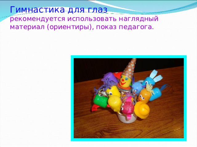  Гимнастика для глаз  рекомендуется использовать наглядный материал (ориентиры), показ педагога.   