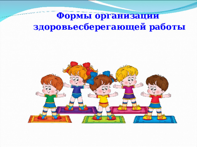 Формы организации здоровьесберегающей работы 
